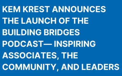 Kem Krest Announces the Launch of the Building Bridges Podcast – Inspiring Associates, the Community, and Leaders