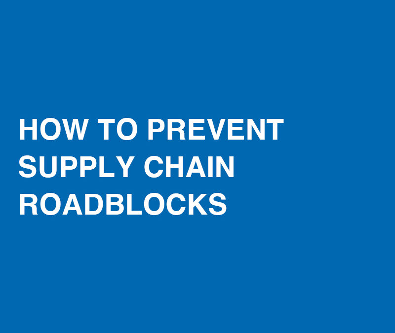 How to Prevent Supply Chain Roadblocks