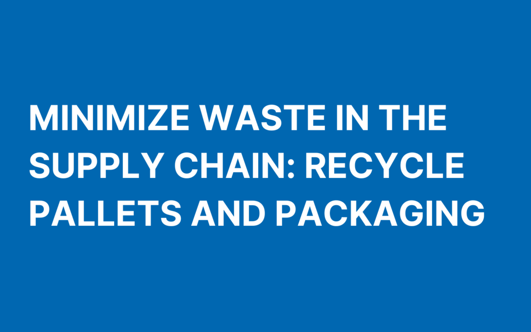 Minimize Waste in the Supply Chain: Recycle Pallets and Packaging
