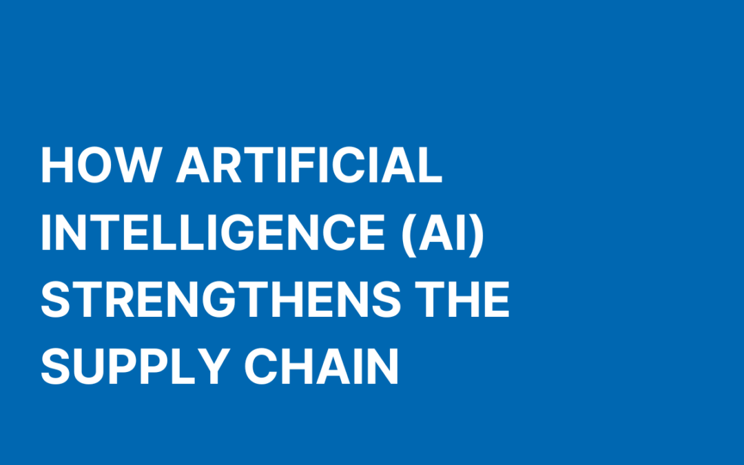How Artificial Intelligence (AI) Strengthens the Supply Chain